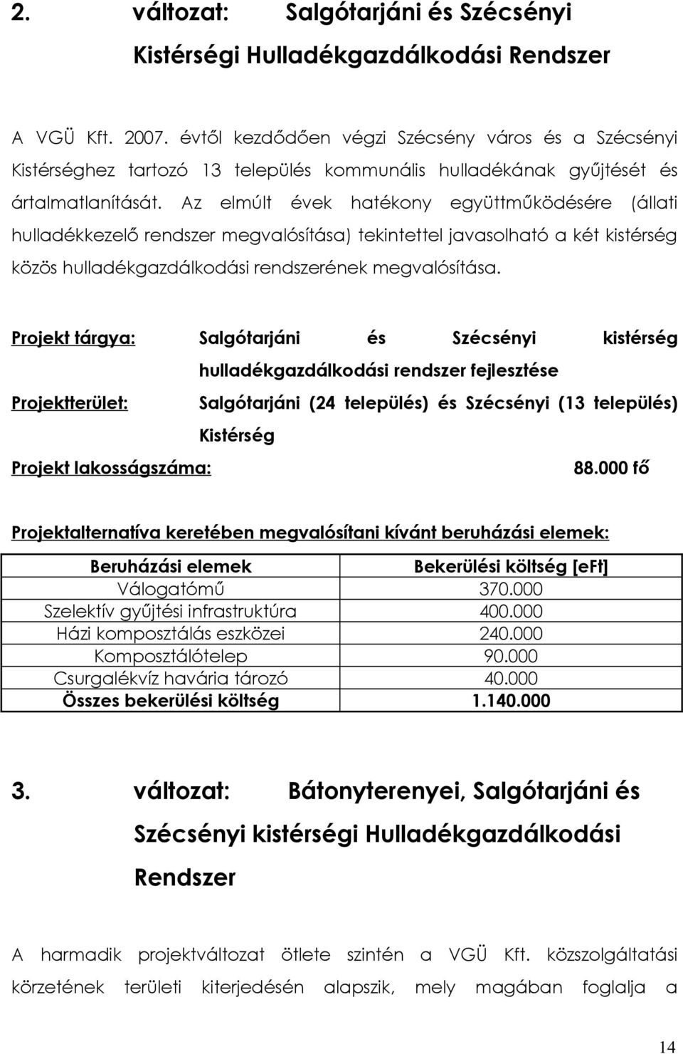 Az elmúlt évek hatékony együttműködésére (állati hulladékkezelő rendszer megvalósítása) tekintettel javasolható a két kistérség közös hulladékgazdálkodási rendszerének megvalósítása.