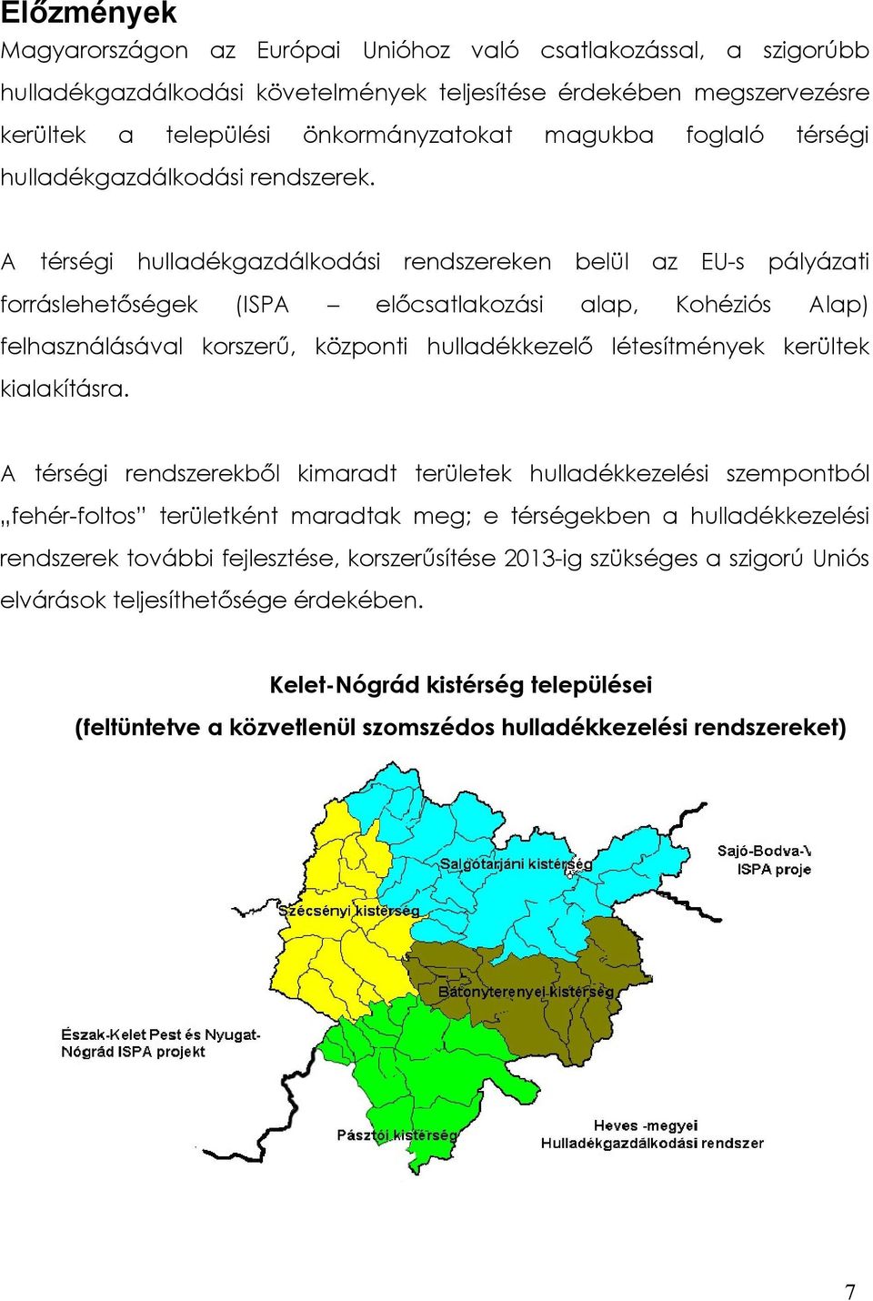 A térségi hulladékgazdálkodási rendszereken belül az EU-s pályázati forráslehetőségek (ISPA előcsatlakozási alap, Kohéziós Alap) felhasználásával korszerű, központi hulladékkezelő létesítmények