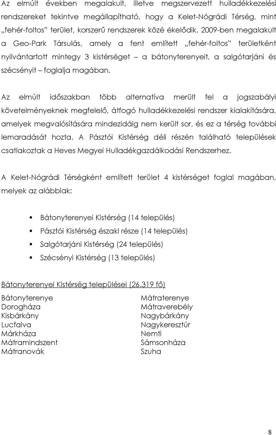 Az elmúlt időszakban több alternatíva merült fel a jogszabályi követelményeknek megfelelő, átfogó hulladékkezelési rendszer kialakítására, amelyek megvalósítására mindezidáig nem került sor, és ez a