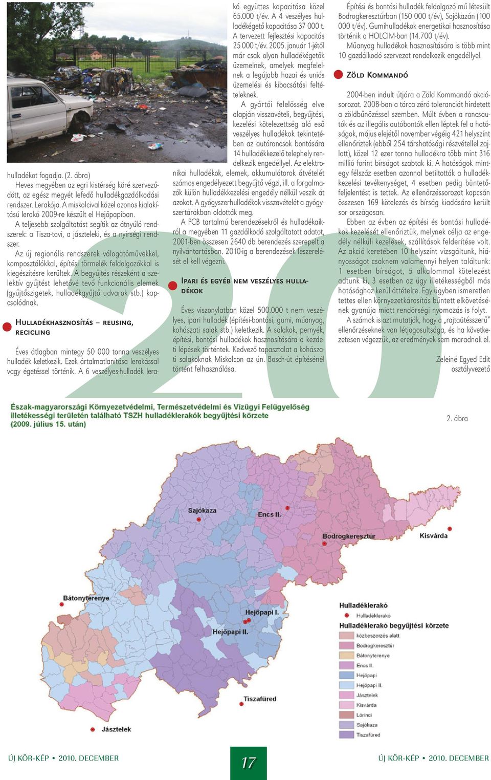 Az új regionális rendszerek válogatóművekkel, komposztálókkal, építési törmelék feldolgozókkal is kiegészítésre kerültek.