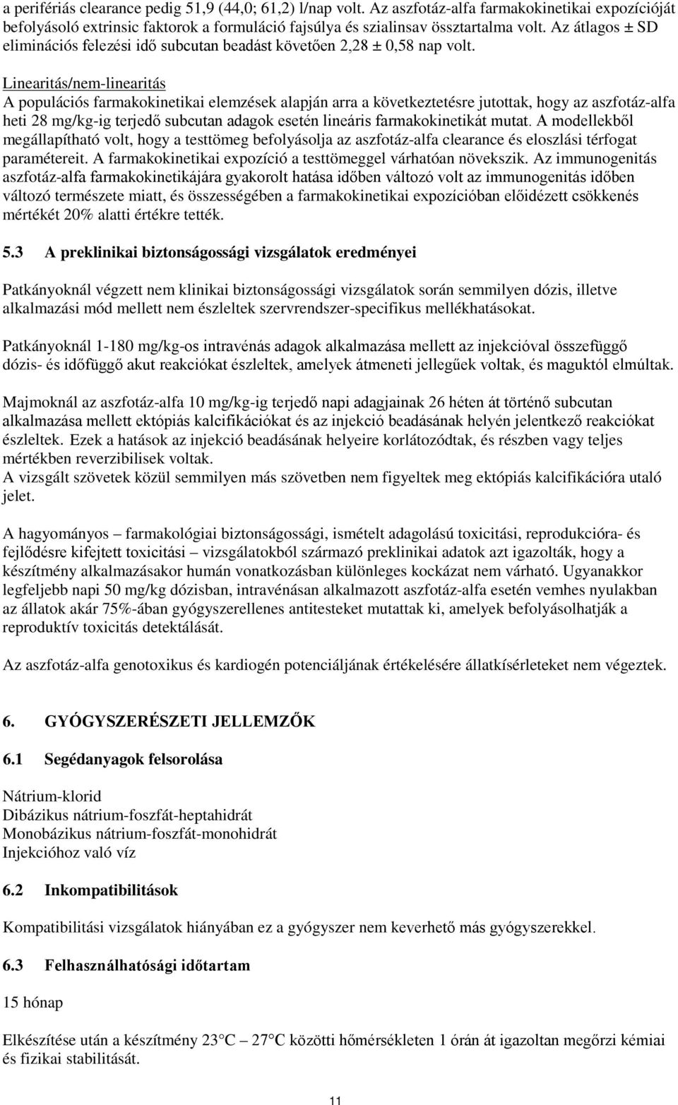 Linearitás/nem-linearitás A populációs farmakokinetikai elemzések alapján arra a következtetésre jutottak, hogy az aszfotáz-alfa heti 28 mg/kg-ig terjedő subcutan adagok esetén lineáris