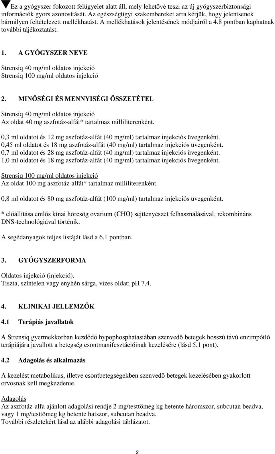 A GYÓGYSZER NEVE Strensiq 40 mg/ml oldatos injekció Strensiq 100 mg/ml oldatos injekció 2.