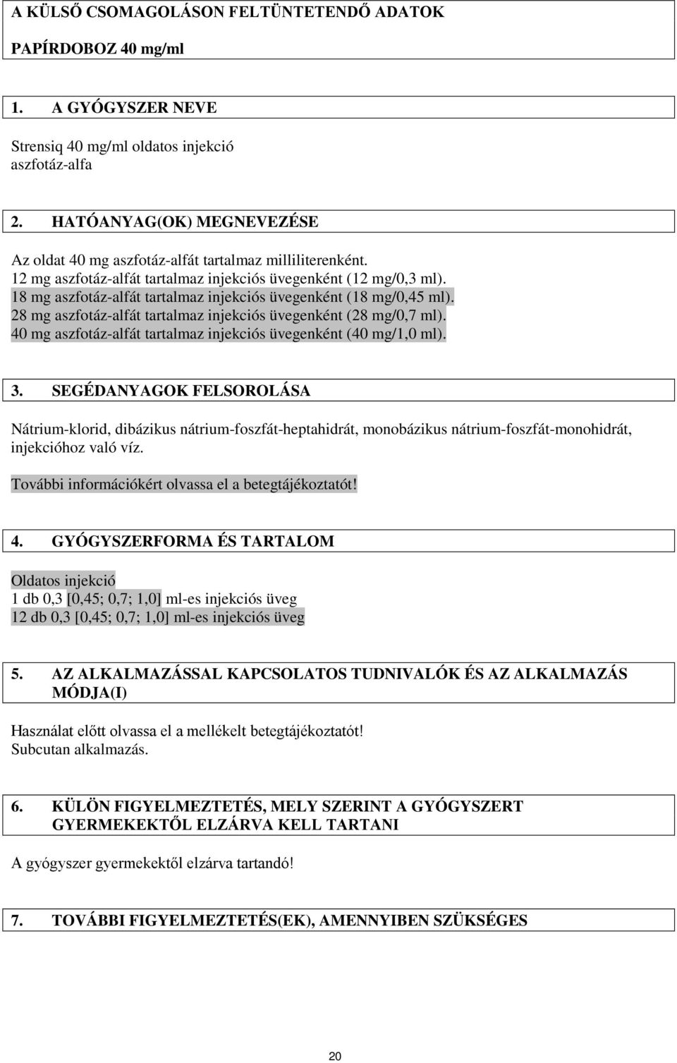 18 mg aszfotáz-alfát tartalmaz injekciós üvegenként (18 mg/0,45 ml). 28 mg aszfotáz-alfát tartalmaz injekciós üvegenként (28 mg/0,7 ml).