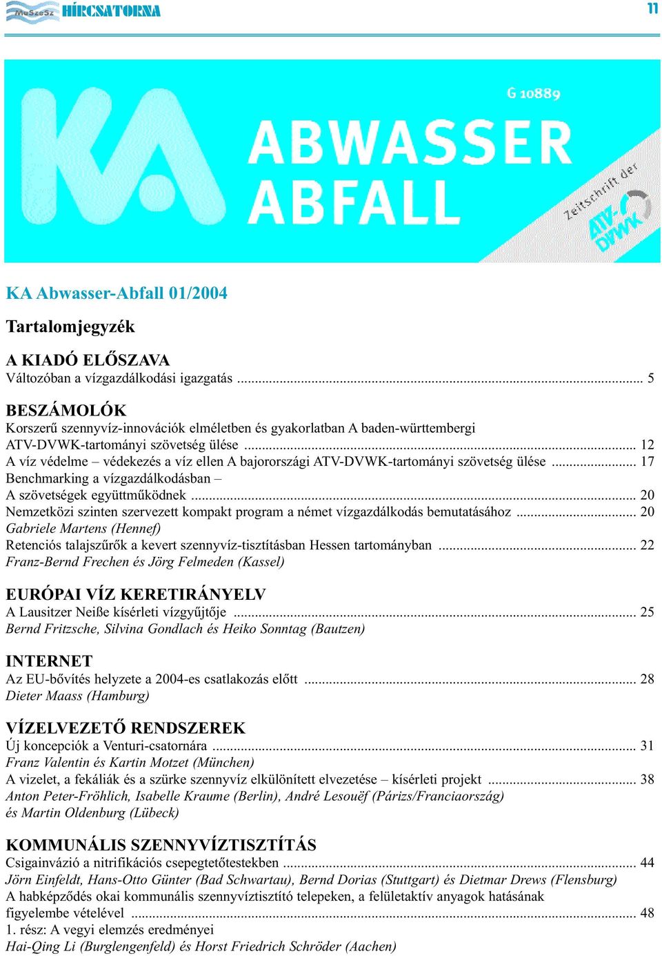 .. 12 A víz védelme védekezés a víz ellen A bajorországi ATV-DVWK-tartományi szövetség ülése... 17 Benchmarking a vízgazdálkodásban A szövetségek együttmûködnek.