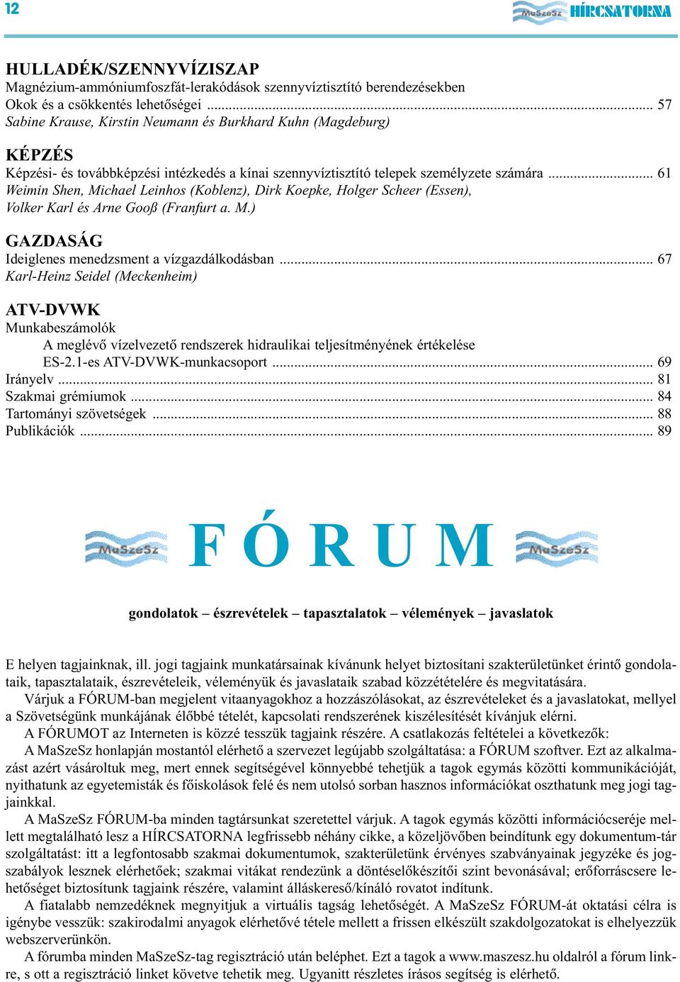 .. 61 Weimin Shen, Michael Leinhos (Koblenz), Dirk Koepke, Holger Scheer (Essen), Volker Karl és Arne Gooß (Franfurt a. M.) GAZDASÁG Ideiglenes menedzsment a vízgazdálkodásban.