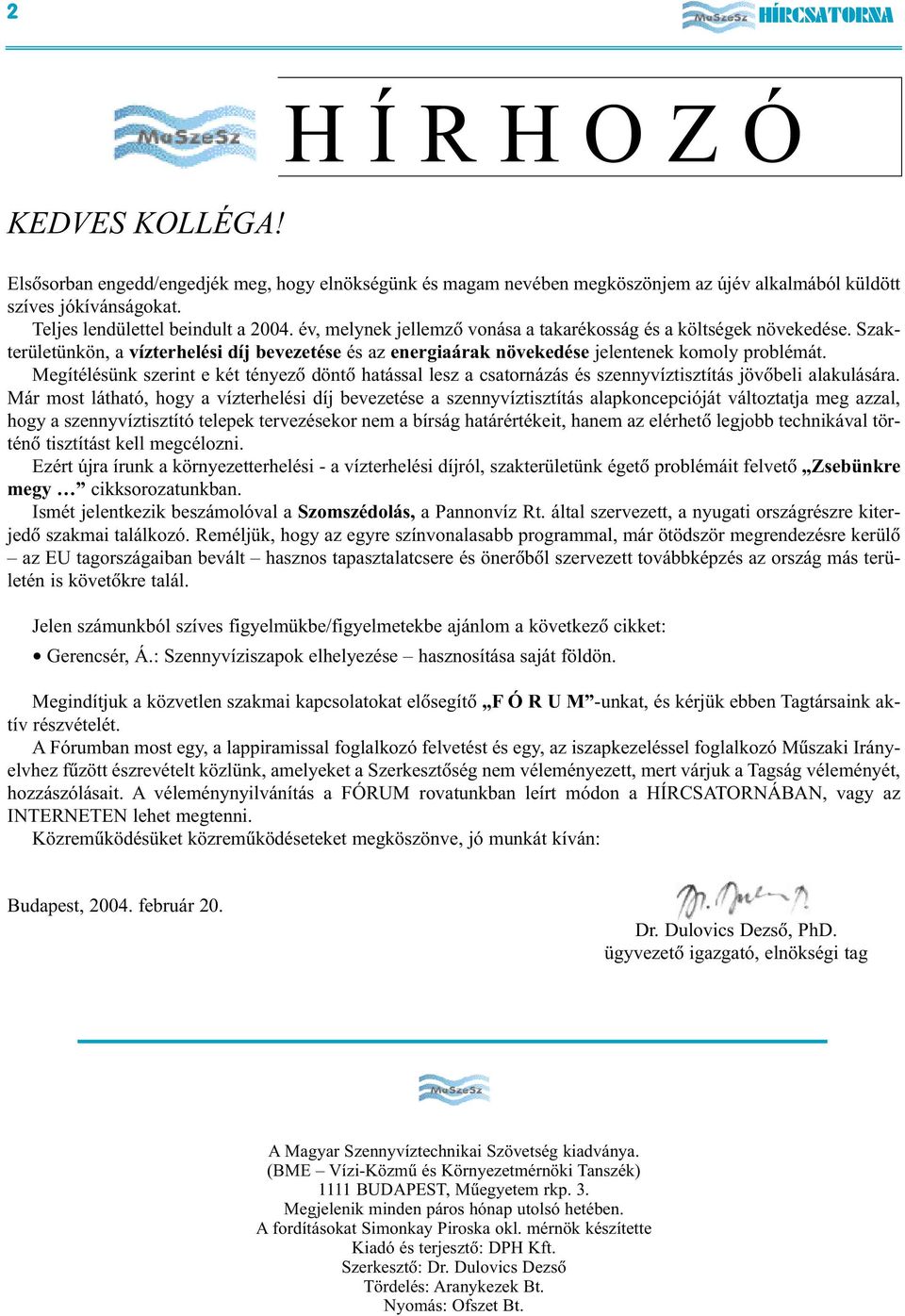 év, melynek jellemzõ vonása a takarékosság és a költségek növekedése. Szakterületünkön, a vízterhelési díj bevezetése és az energiaárak növekedése jelentenek komoly problémát.