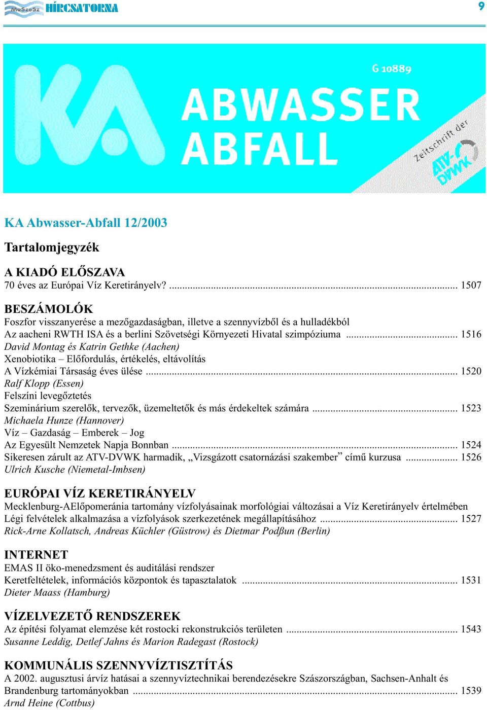 .. 1516 David Montag és Katrin Gethke (Aachen) Xenobiotika Elõfordulás, értékelés, eltávolítás A Vízkémiai Társaság éves ülése.