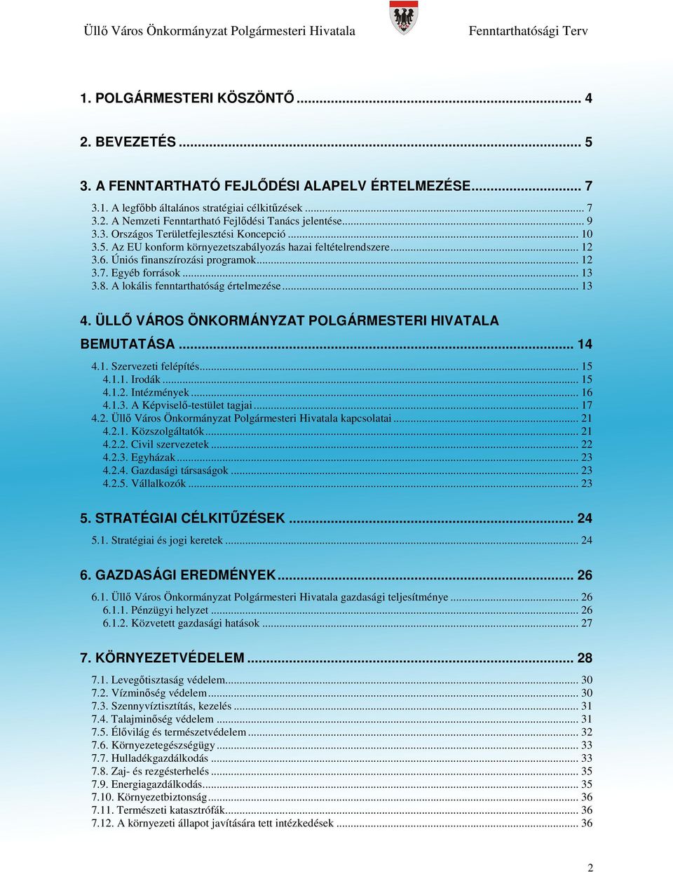 A lokális fenntarthatóság értelmezése... 13 4. ÜLLİ VÁROS ÖNKORMÁNYZAT POLGÁRMESTERI HIVATALA BEMUTATÁSA... 14 4.1. Szervezeti felépítés... 15 4.1.1. Irodák... 15 4.1.2. Intézmények... 16 4.1.3. A Képviselı-testület tagjai.