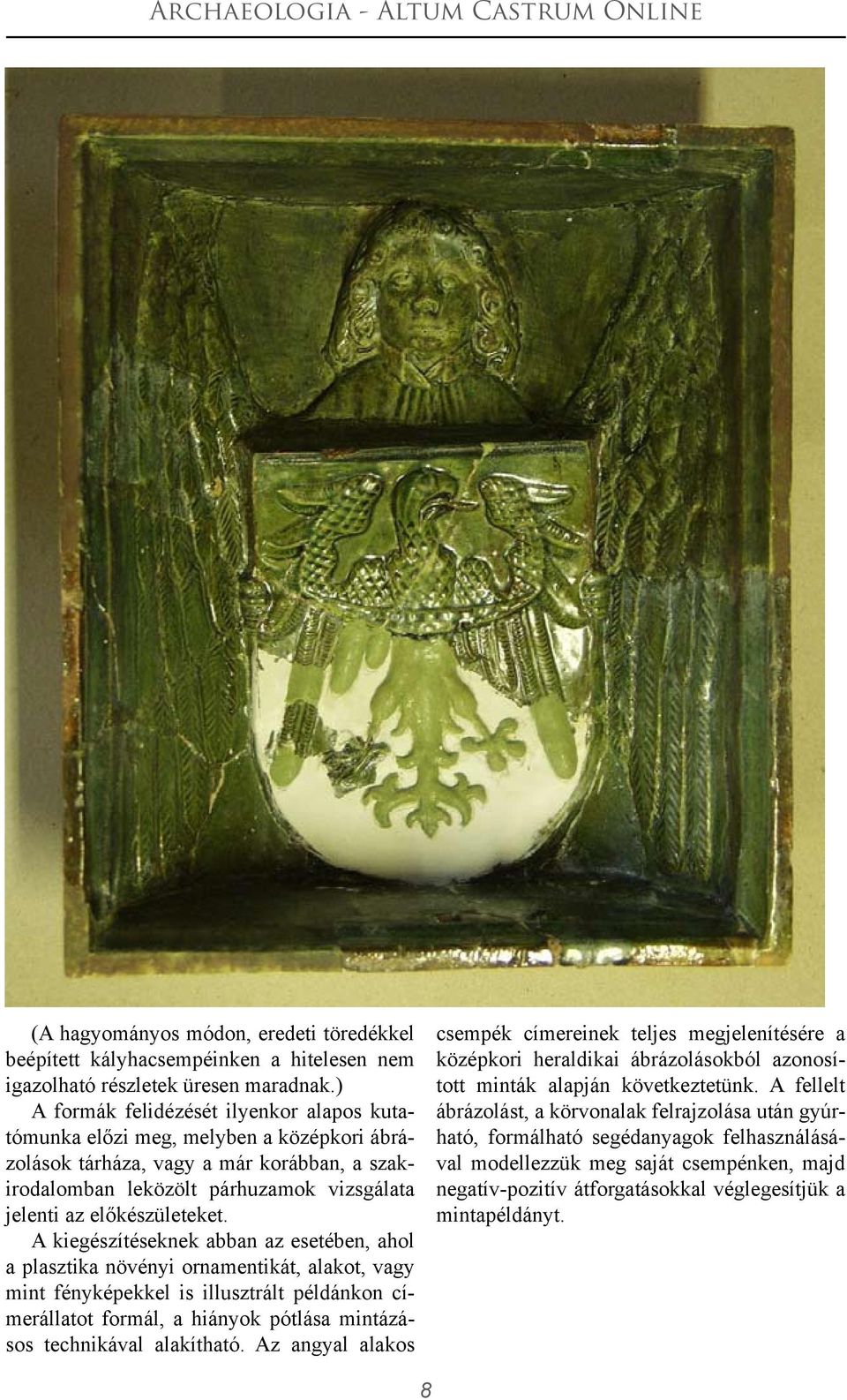 A kiegészítéseknek abban az esetében, ahol a plasztika növényi ornamentikát, alakot, vagy mint fényképekkel is illusztrált példánkon címerállatot formál, a hiányok pótlása mintázásos technikával