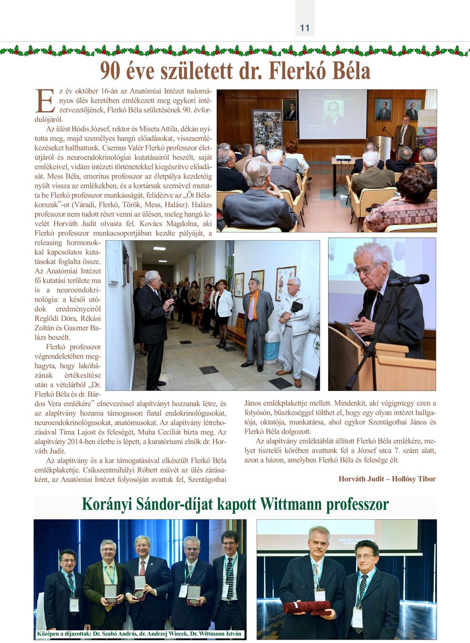 Csernus Valér Flerkó professzor életútjáról és neuroendokrinológiai kutatásairól beszélt, saját emlékeivel, vidám intézeti történetekkel kiegészítve elõadását.