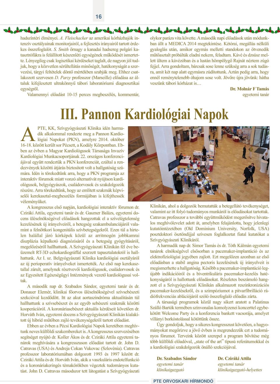 Lényegileg csak logisztikai kérdéseket taglalt, de nagyon jól tudjuk, hogy a közvetlen sérültellátás minõségét, hatékonyságát a szervezési, tárgyi feltételek döntõ mértékben szabják meg.
