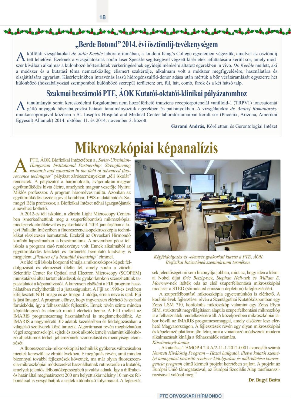 altatott egerekben in vivo. Dr. Keeble mellett, aki a módszer és a kutatási téma nemzetközileg elismert szakértõje, alkalmam volt a módszer megfigyelésére, használatára és elsajátítására egyaránt.