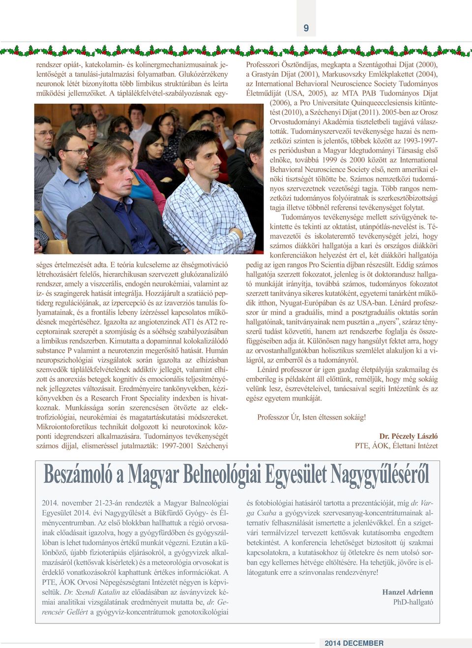 E teória kulcseleme az éhségmotiváció létrehozásáért felelõs, hierarchikusan szervezett glukózanalizáló rendszer, amely a viszcerális, endogén neurokémiai, valamint az íz- és szagingerek hatását