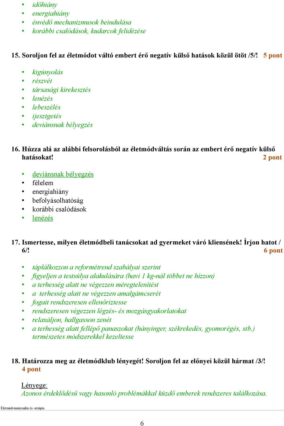 2 pont deviánsnak bélyegzés félelem energiahiány befolyásolhatóság korábbi csalódások lenézés 17. Ismertesse, milyen életmódbeli tanácsokat ad gyermeket váró kliensének! Írjon hatot / 6/!