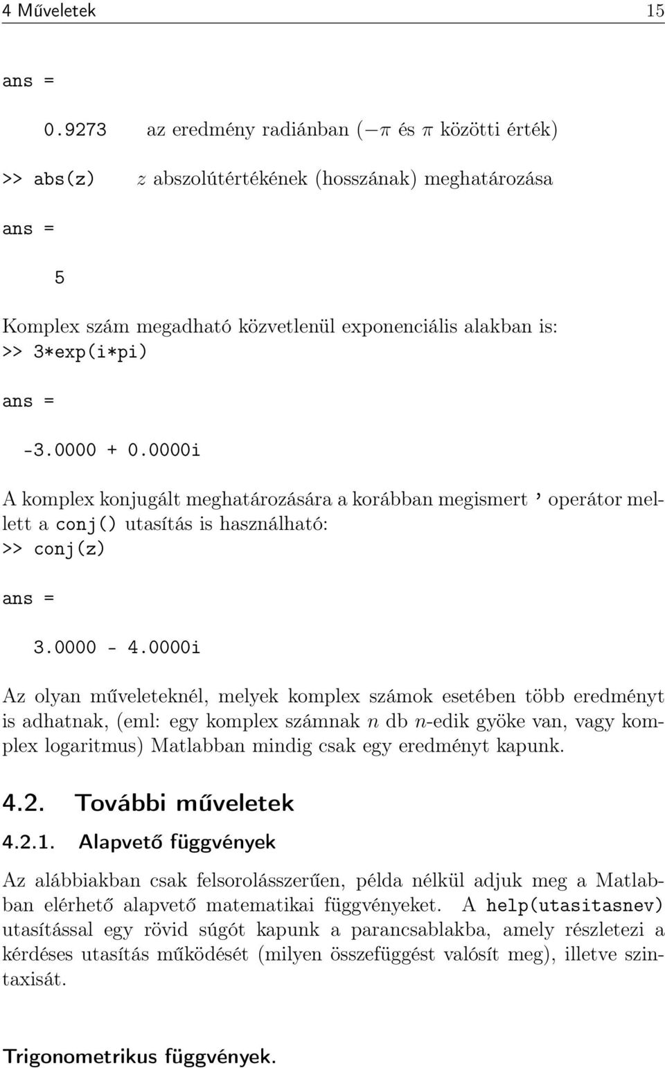 0000i A komplex konjugált meghatározására a korábban megismert operátor mellett a conj() utasítás is használható: >> conj(z) 3.0000-4.