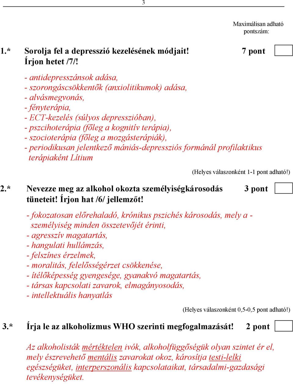 szocioterápia (főleg a mozgásterápiák), - periodikusan jelentkező mániás-depressziós formánál profilaktikus terápiaként Lítium 2.* Nevezze meg az alkohol okozta személyiségkárosodás 3 pont tüneteit!