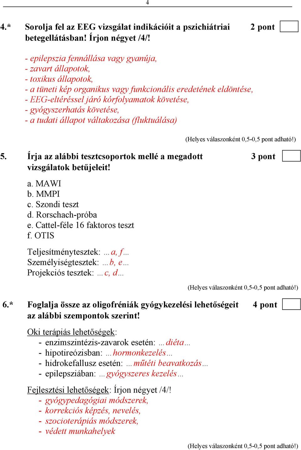 gyógyszerhatás követése, - a tudati állapot váltakozása (fluktuálása) (Helyes válaszonként 0,5-0,5 pont adható!) 5. Írja az alábbi tesztcsoportok mellé a megadott 3 pont vizsgálatok betűjeleit! a. MAWI b.