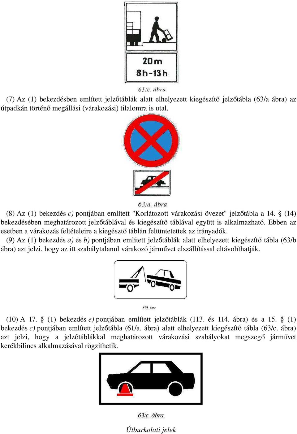 Ebben az esetben a várakozás feltételeire a kiegészt ő táblán feltüntetettek az irányadók.