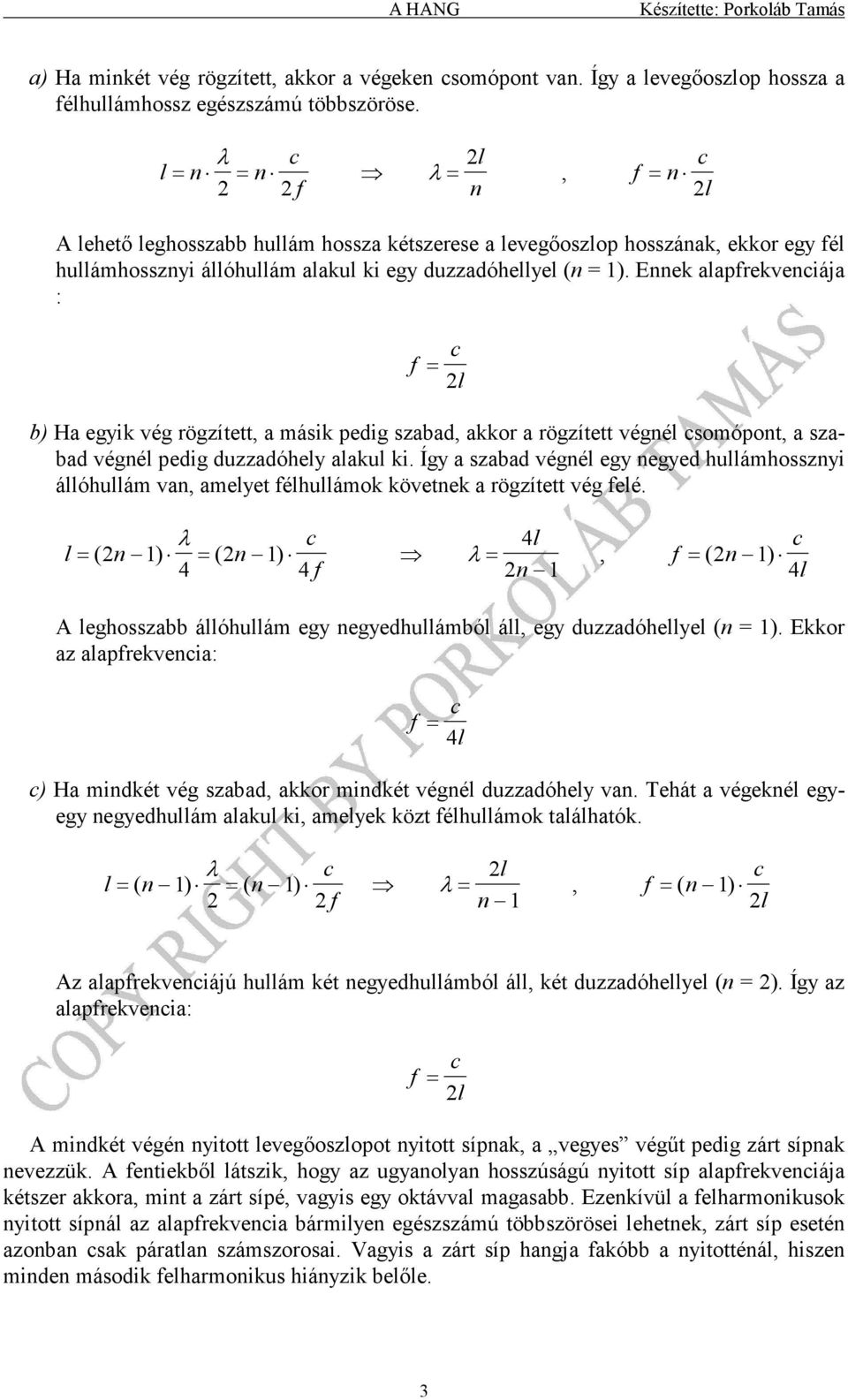 Ennek alaprekveniája : = 2l b) Ha egyik vég rögzített, a másik pedig szabad, akkor a rögzített végnél somópont, a szabad végnél pedig duzzadóhely alakul ki.