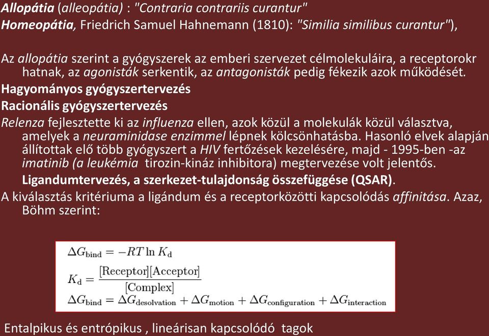 Hagyományos gyógyszertervezés Racionális gyógyszertervezés Relenza fejlesztette ki az influenza ellen, azok közül a molekulák közül választva, amelyek a neuraminidase enzimmel lépnek kölcsönhatásba.