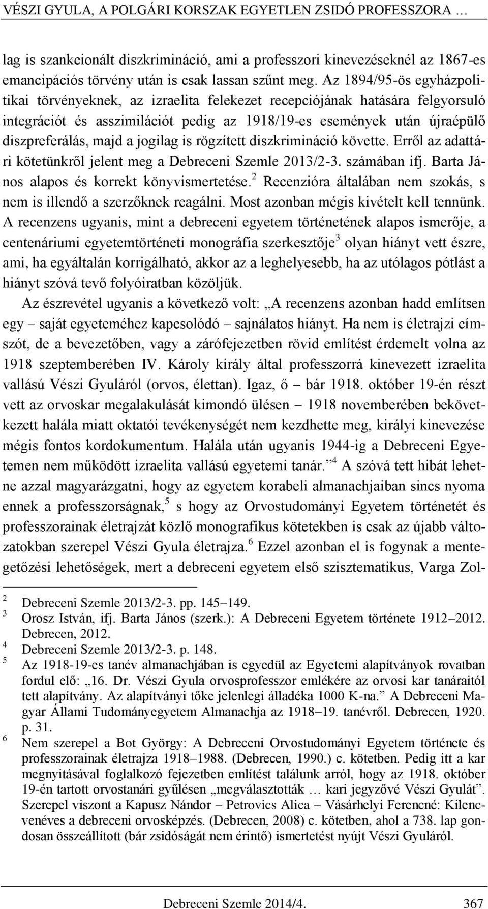 jogilag is rögzített diszkrimináció követte. Erről az adattári kötetünkről jelent meg a Debreceni Szemle 2013/2-3. számában ifj. Barta János alapos és korrekt könyvismertetése.