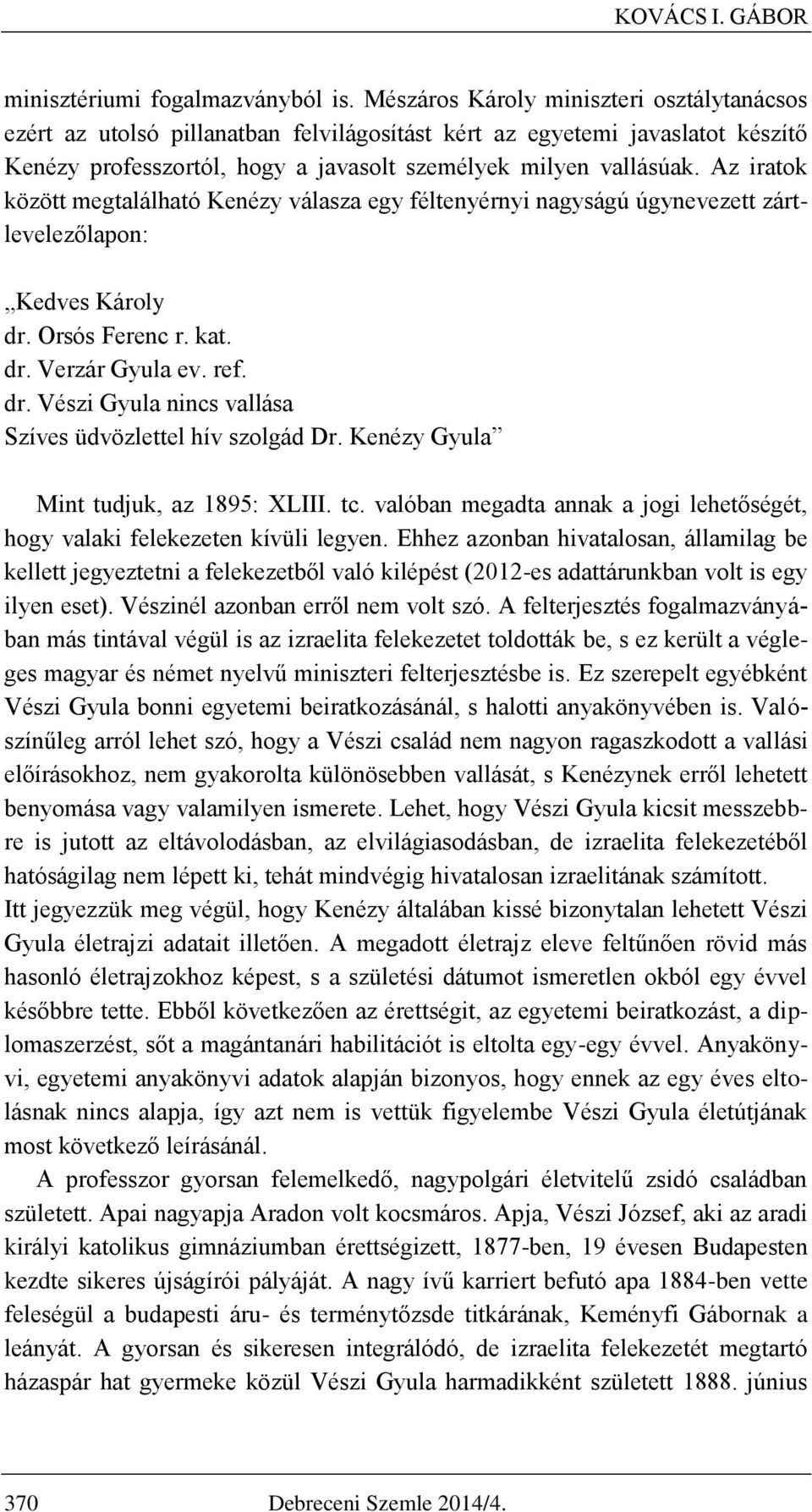 Az iratok között megtalálható Kenézy válasza egy féltenyérnyi nagyságú úgynevezett zártlevelezőlapon: Kedves Károly dr. Orsós Ferenc r. kat. dr. Verzár Gyula ev. ref. dr. Vészi Gyula nincs vallása Szíves üdvözlettel hív szolgád Dr.