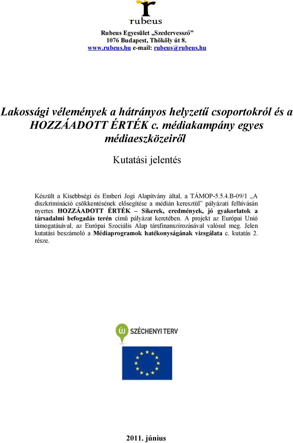 B-09/1 A diszkrimináció csökkentésének elősegítése a médián keresztül pályázati felhívásán nyertes HOZZÁADOTT ÉRTÉK Sikerek, eredmények, jó gyakorlatok a társadalmi befogadás