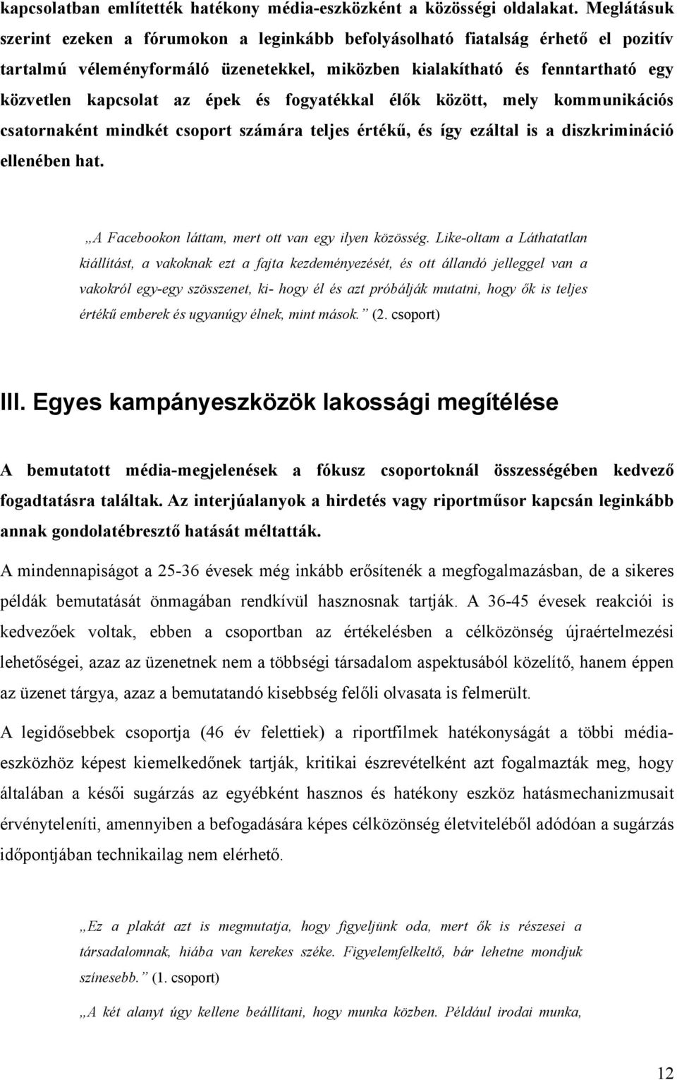 épek és fogyatékkal élők között, mely kommunikációs csatornaként mindkét csoport számára teljes értékű, és így ezáltal is a diszkrimináció ellenében hat.