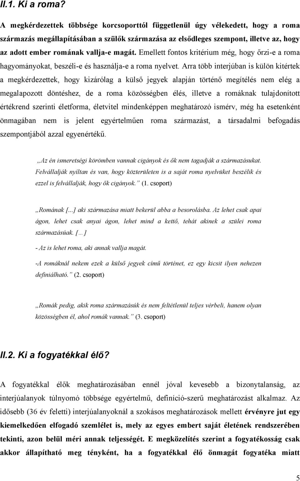 magát. Emellett fontos kritérium még, hogy őrzi-e a roma hagyományokat, beszéli-e és használja-e a roma nyelvet.