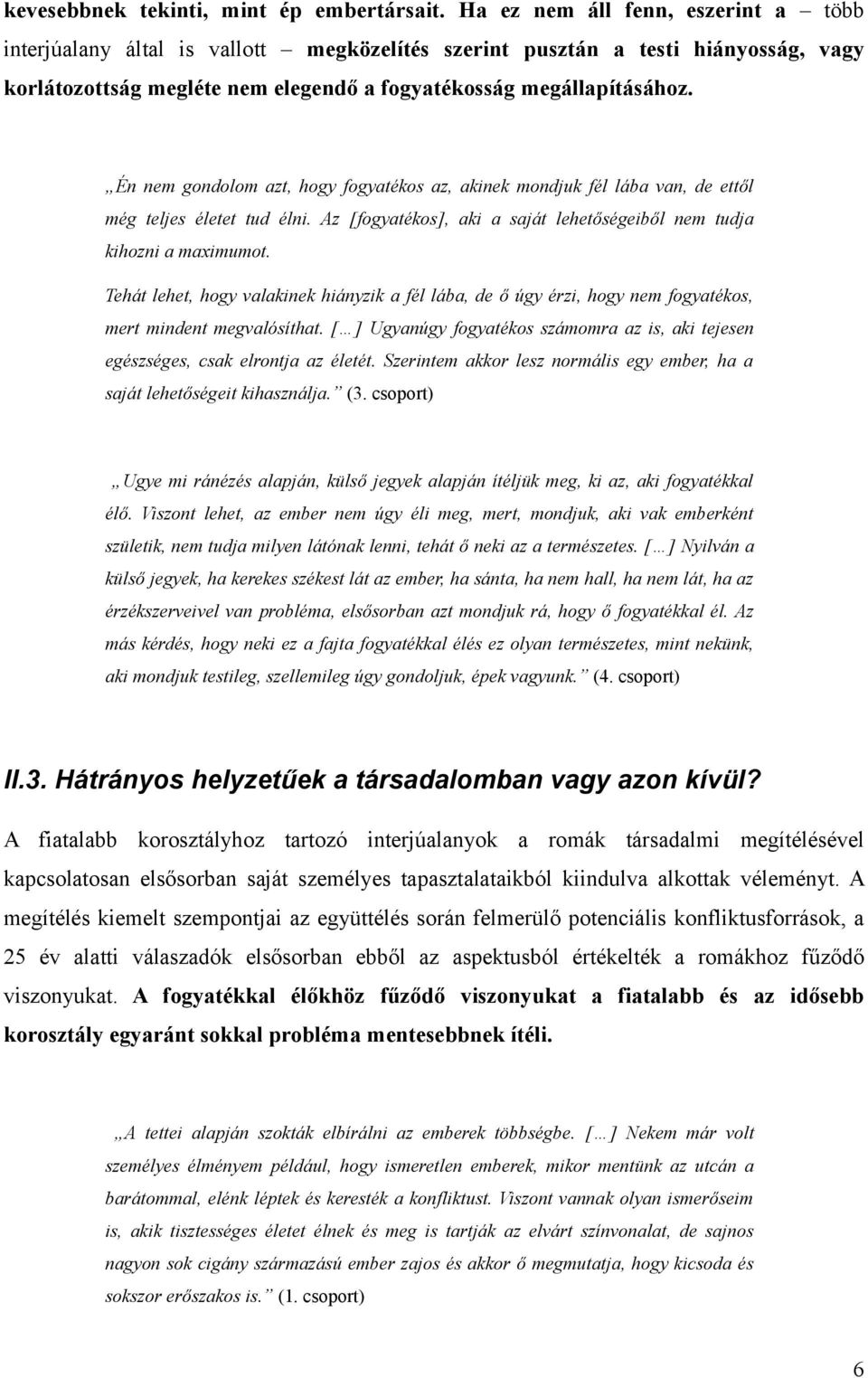 Én nem gondolom azt, hogy fogyatékos az, akinek mondjuk fél lába van, de ettől még teljes életet tud élni. Az [fogyatékos], aki a saját lehetőségeiből nem tudja kihozni a maximumot.