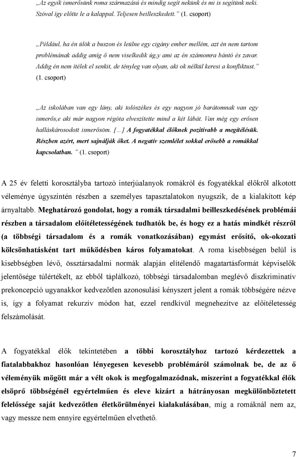 Addig én nem ítélek el senkit, de tényleg van olyan, aki ok nélkül keresi a konfliktust. (1.