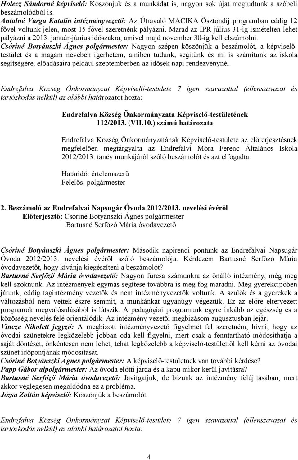 Marad az IPR július 31-ig ismételten lehet pályázni a 2013. január-június időszakra, amivel majd november 30-ig kell elszámolni.