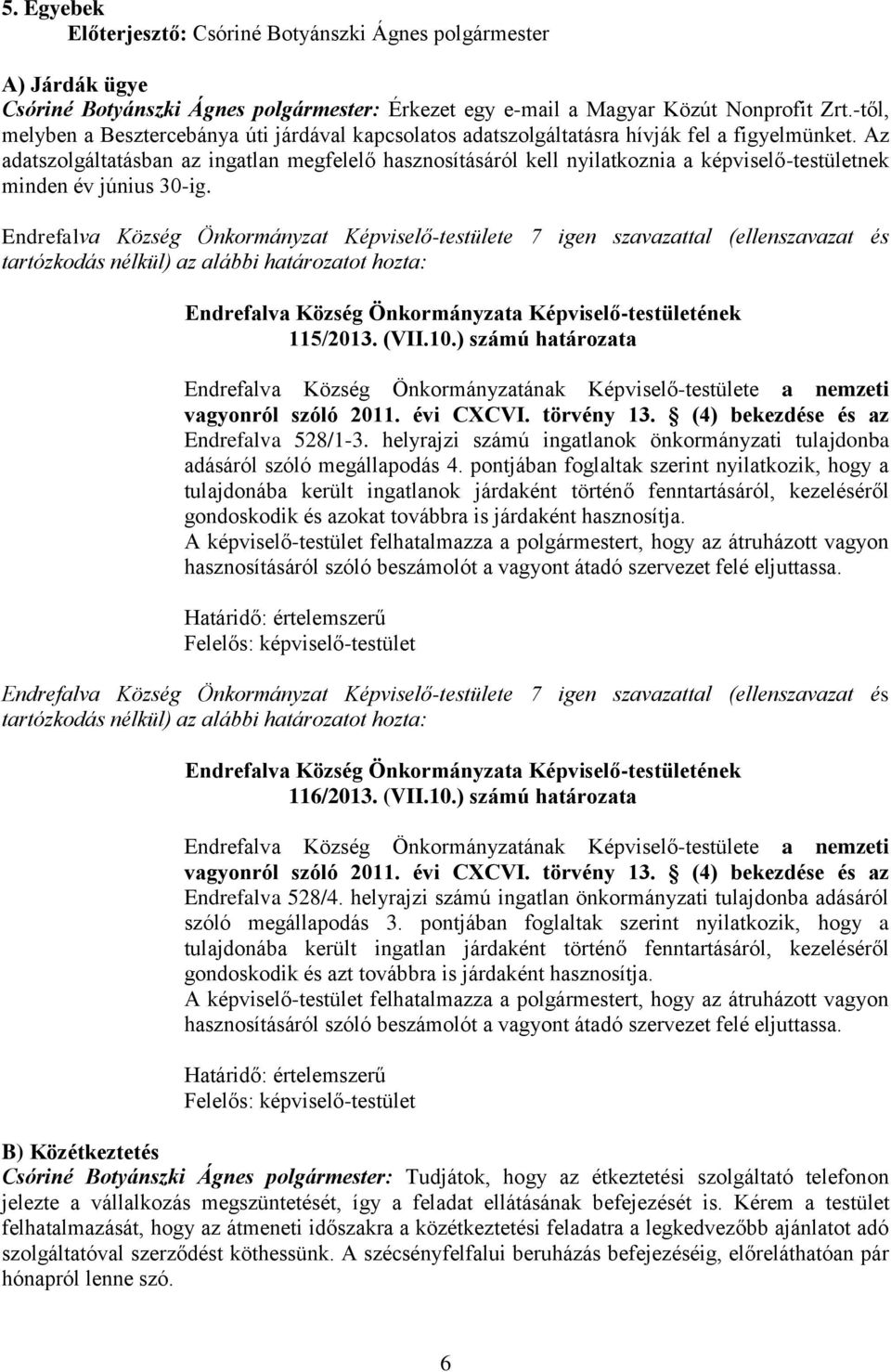 Az adatszolgáltatásban az ingatlan megfelelő hasznosításáról kell nyilatkoznia a képviselő-testületnek minden év június 30-ig. 115/2013. (VII.10.