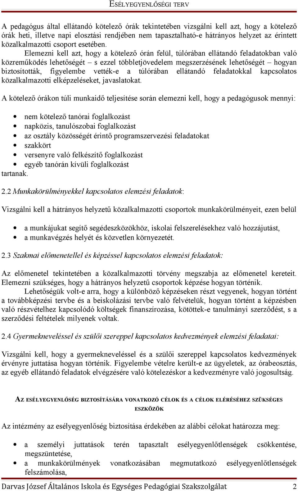 Elemezni kell azt, hogy a kötelező órán felül, túlórában ellátandó feladatokban való közreműködés lehetőségét s ezzel többletjövedelem megszerzésének lehetőségét hogyan biztosították, figyelembe