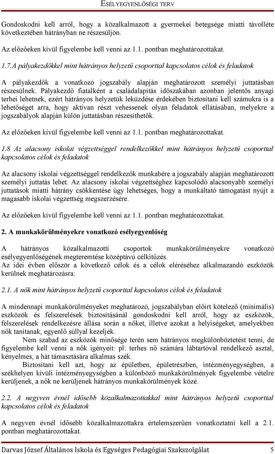 Pályakezdő fiatalként a családalapítás időszakában azonban jelentős anyagi terhei lehetnek, ezért hátrányos helyzetük leküzdése érdekében biztosítani kell számukra is a lehetőséget arra, hogy aktívan