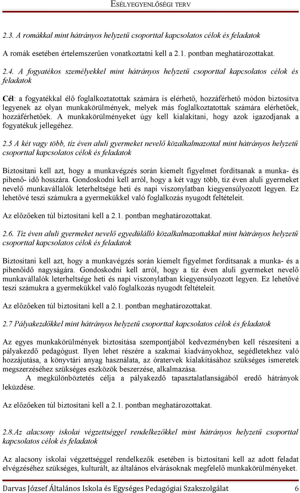 olyan munkakörülmények, melyek más foglalkoztatottak számára elérhetőek, hozzáférhetőek. A munkakörülményeket úgy kell kialakítani, hogy azok igazodjanak a fogyatékuk jellegéhez. 2.