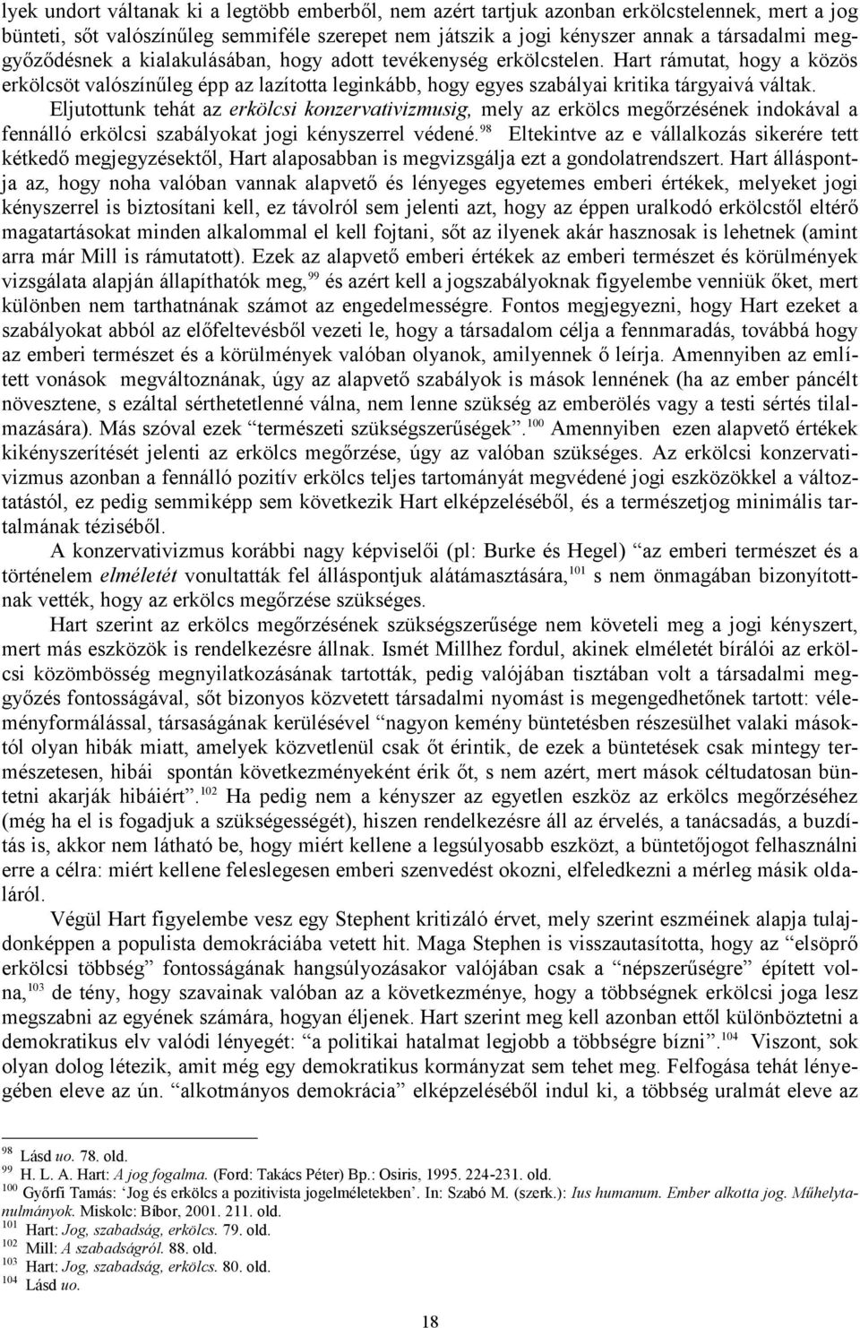 Eljutottunk tehát az erkölcsi konzervativizmusig, mely az erkölcs megőrzésének indokával a fennálló erkölcsi szabályokat jogi kényszerrel védené.