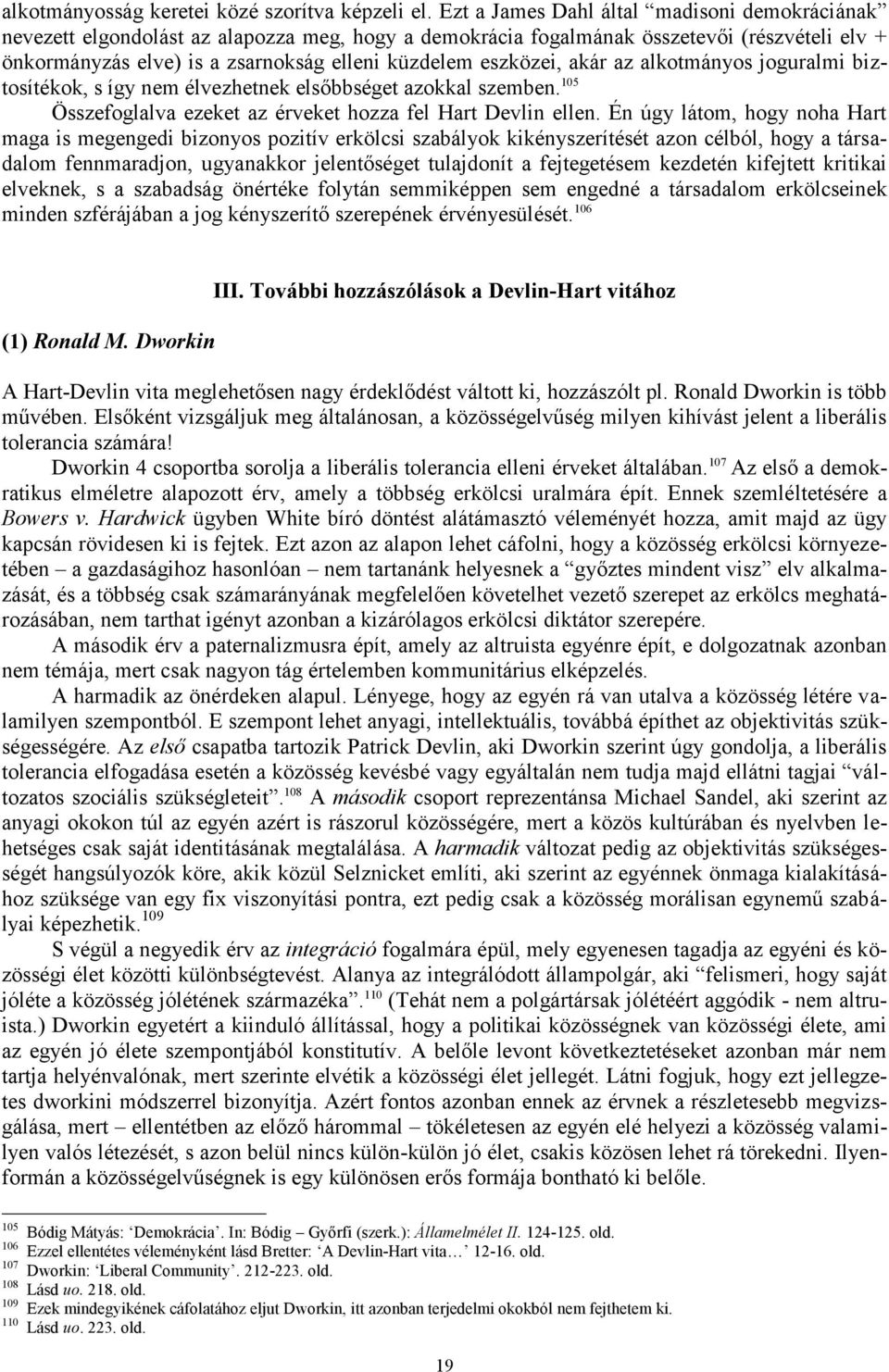 eszközei, akár az alkotmányos joguralmi biztosítékok, s így nem élvezhetnek elsőbbséget azokkal szemben. 105 Összefoglalva ezeket az érveket hozza fel Hart Devlin ellen.