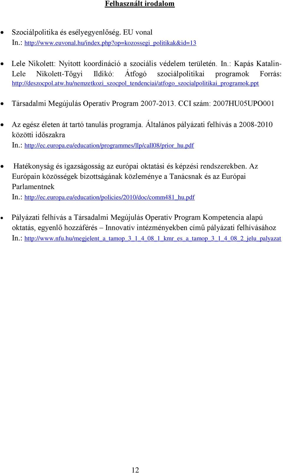 ppt Társadalmi Megújulás Operatív Program 2007-2013. CCI szám: 2007HU05UPO001 Az egész életen át tartó tanulás programja. Általános pályázati felhívás a 2008-2010 közötti időszakra In.: http://ec.