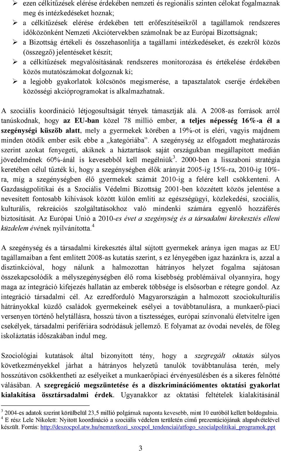 célkitűzések megvalósításának rendszeres monitorozása és értékelése érdekében közös mutatószámokat dolgoznak ki; a legjobb gyakorlatok kölcsönös megismerése, a tapasztalatok cseréje érdekében