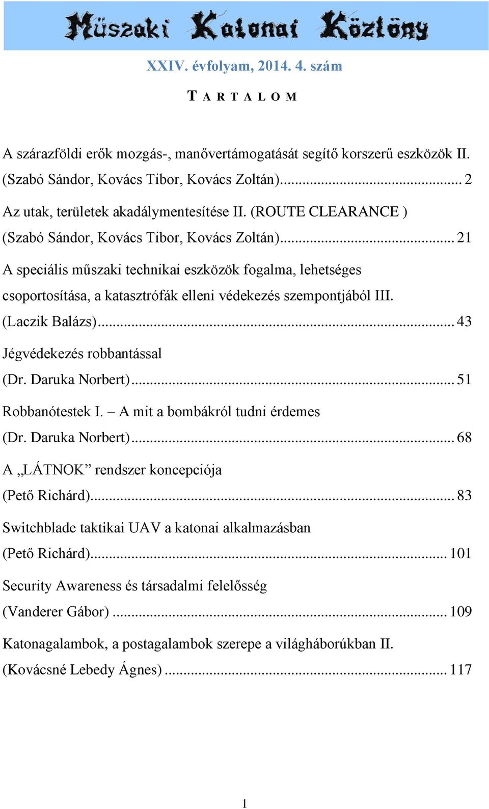 .. 21 A speciális műszaki technikai eszközök fogalma, lehetséges csoportosítása, a katasztrófák elleni védekezés szempontjából III. (Laczik Balázs)... 43 Jégvédekezés robbantással (Dr.