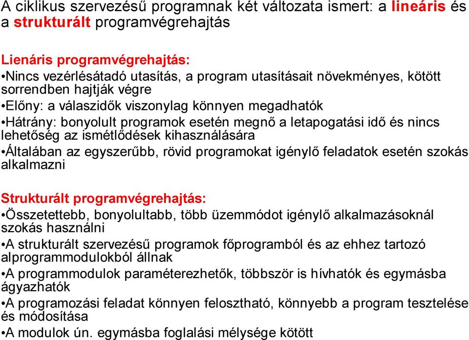 Általában az egyszerűbb, rövid programokat igénylő feladatok esetén szokás alkalmazni Strukturált programvégrehajtás: Összetettebb, bonyolultabb, több üzemmódot igénylő alkalmazásoknál szokás