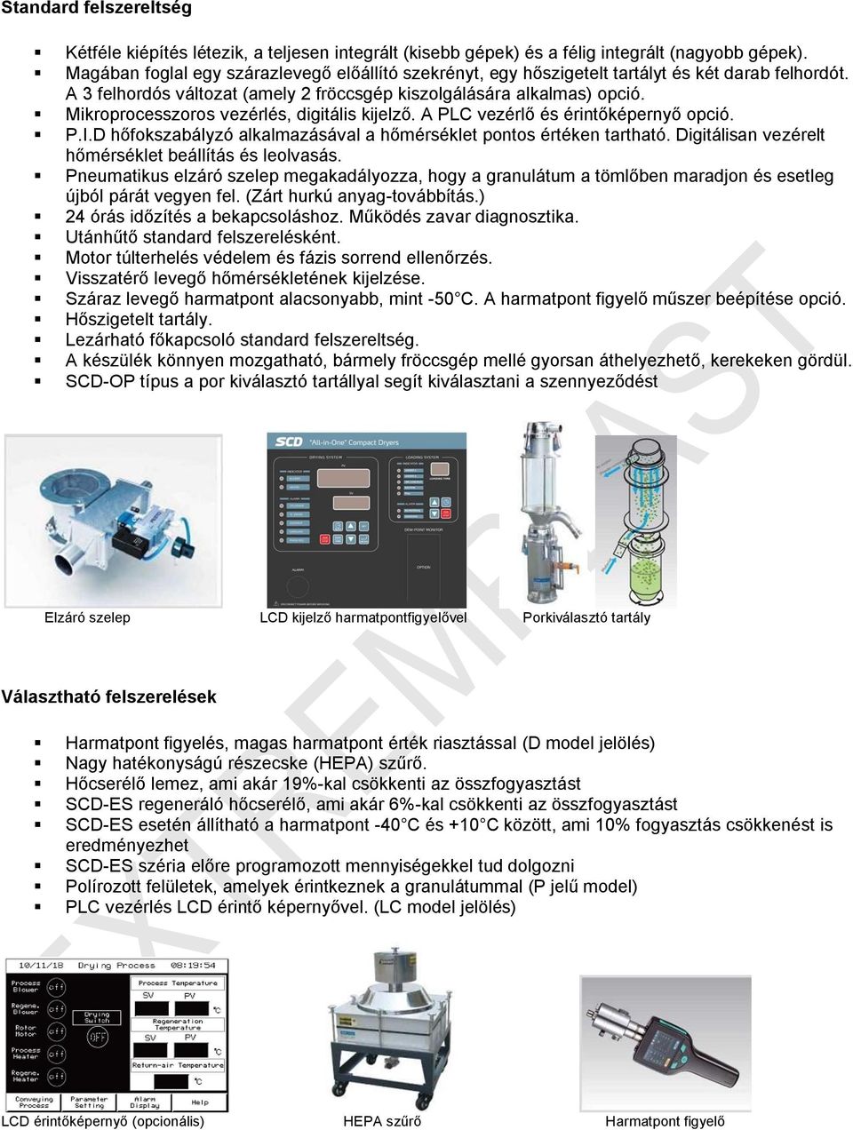 Mikroprocesszoros vezérlés, digitális kijelző. A PLC vezérlő és érintőképernyő opció. P.I.D hőfokszabályzó alkalmazásával a hőmérséklet pontos értéken tartható.