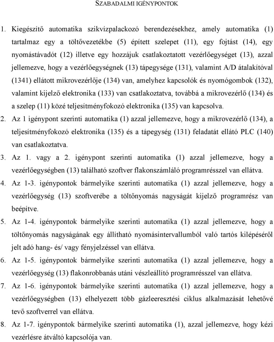 csatlakoztatott vezérlıegységet (13), azzal jellemezve, hogy a vezérlıegységnek (13) tápegysége (131), valamint A/D átalakítóval (1341) ellátott mikrovezérlıje (134) van, amelyhez kapcsolók és