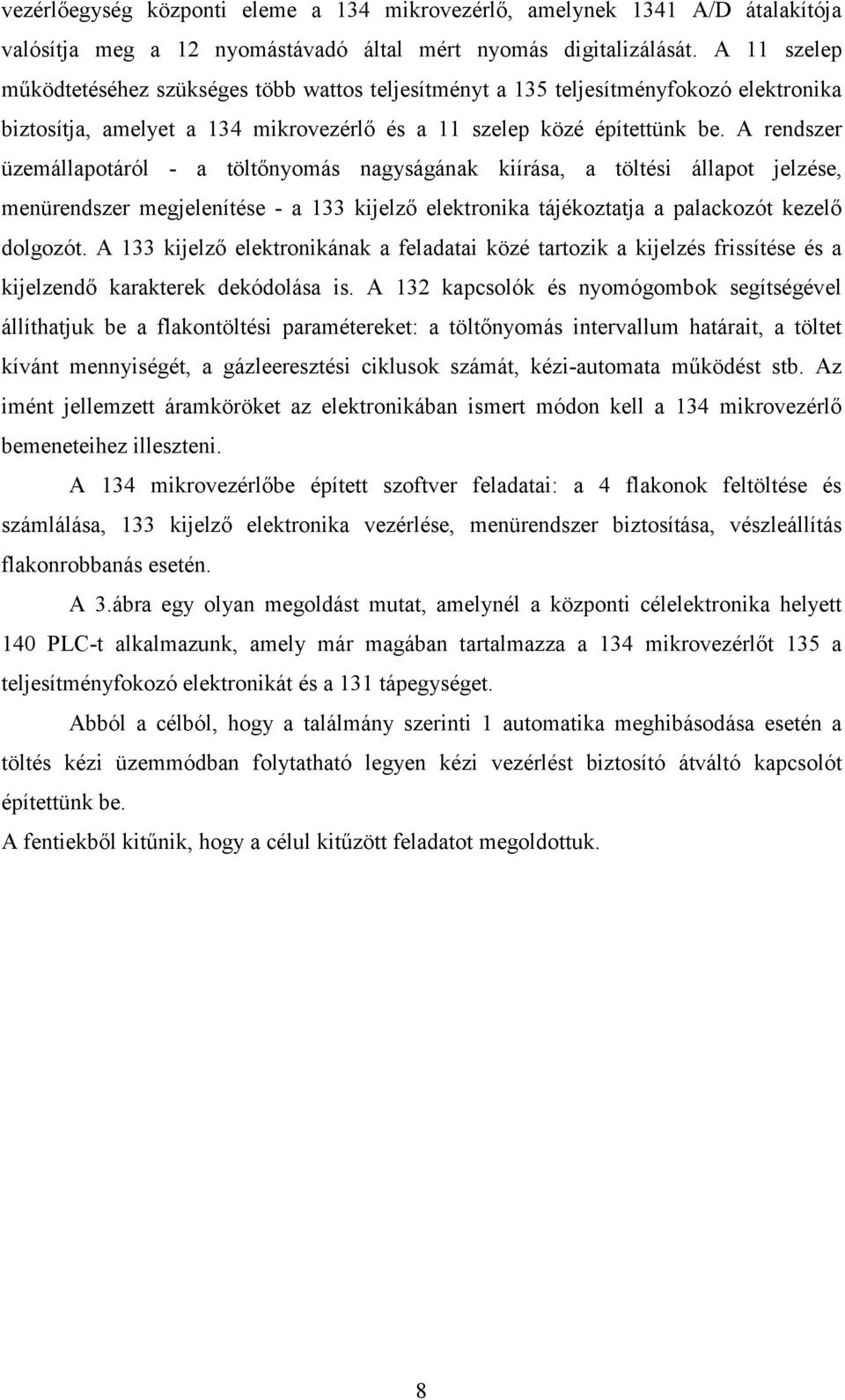 A rendszer üzemállapotáról - a töltınyomás nagyságának kiírása, a töltési állapot jelzése, menürendszer megjelenítése - a 133 kijelzı elektronika tájékoztatja a palackozót kezelı dolgozót.