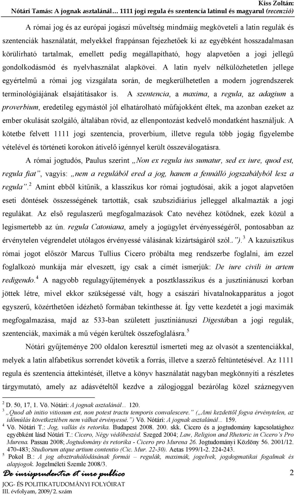 A latin nyelv nélkülözhetetlen jellege egyértelmű a római jog vizsgálata során, de megkerülhetetlen a modern jogrendszerek terminológiájának elsajátításakor is.