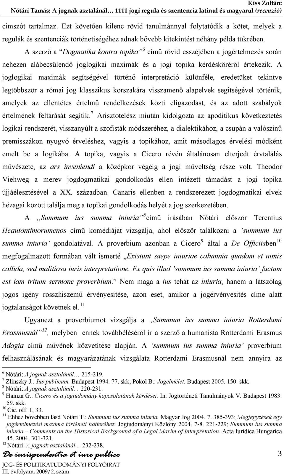 A joglogikai maximák segítségével történő interpretáció különféle, eredetüket tekintve legtöbbször a római jog klasszikus korszakára visszamenő alapelvek segítségével történik, amelyek az ellentétes