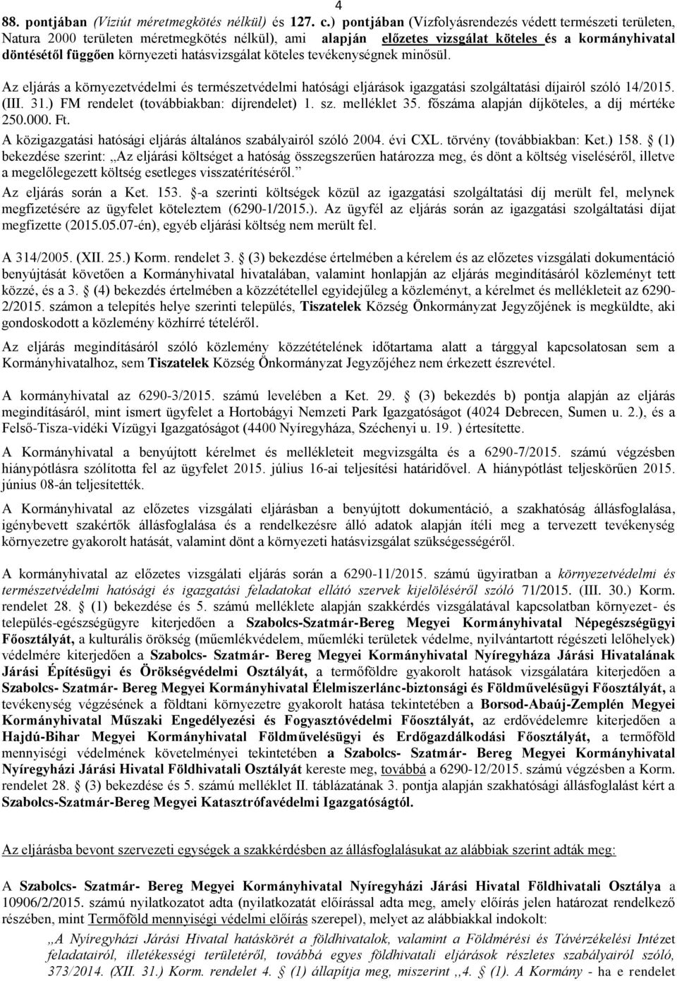 hatásvizsgálat köteles tevékenységnek minősül. Az eljárás a környezetvédelmi és természetvédelmi hatósági eljárások igazgatási szolgáltatási díjairól szóló 14/2015. (III. 31.