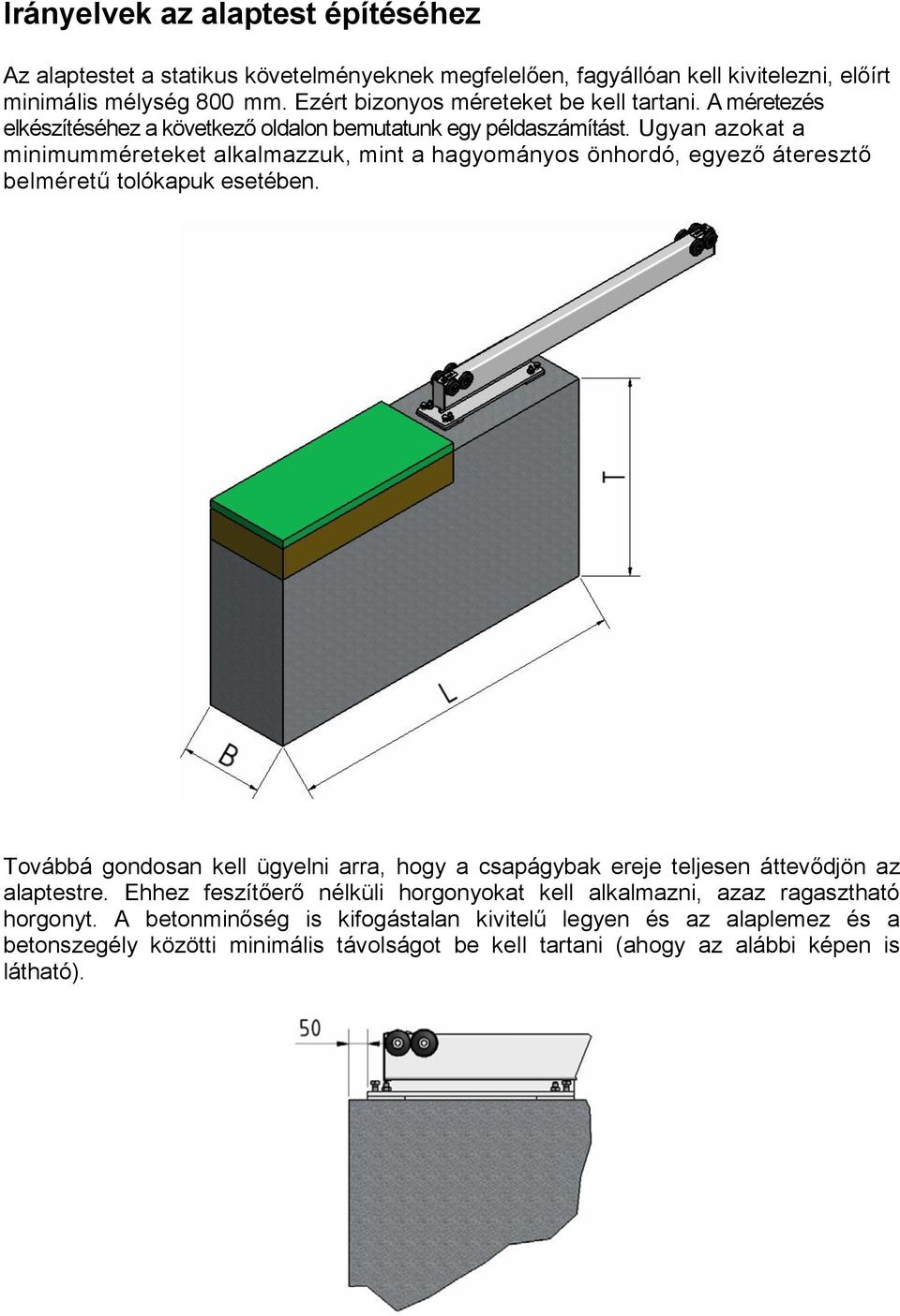 Ugyan azokat a minimumméreteket alkalmazzuk, mint a hagyományos önhordó, egyező áteresztő belméretű tolókapuk esetében.