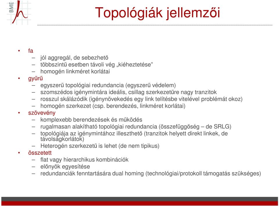 berendezés, linkméret korlátai) szövevény komplexebb berendezések és működés rugalmasan alakítható topológiai redundancia (összefüggőség de SRLG) topológiája az igénymintához illeszthető